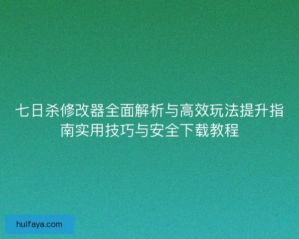 七日杀修改器全面解析与高效玩法提升指南实用技巧与安全下载教程